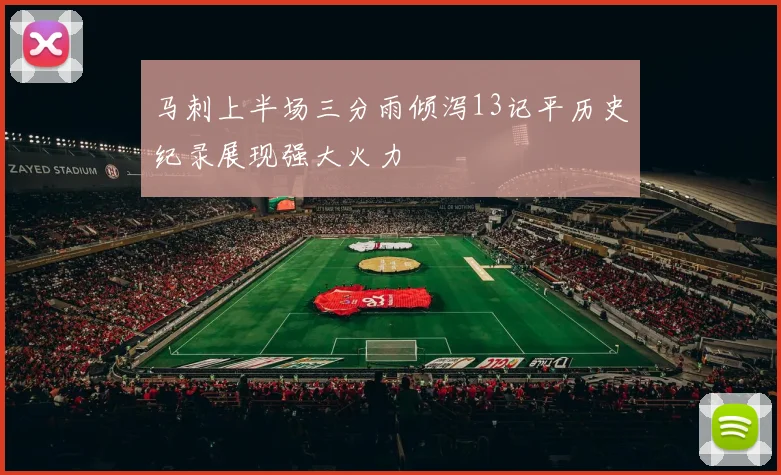 马刺上半场三分雨倾泻13记平历史纪录展现强大火力