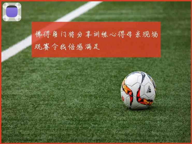 佛得角门将分享训练心得母亲现场观赛令我倍感满足